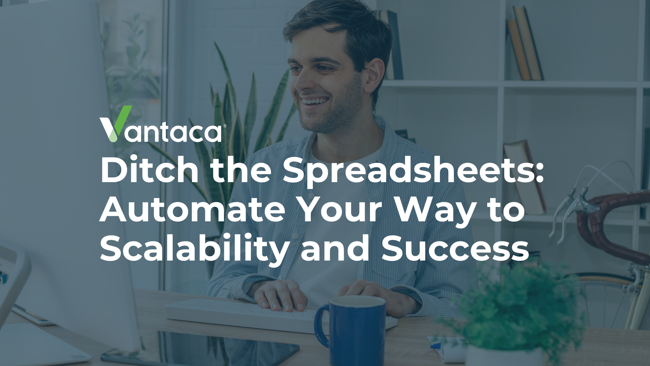 Ditch the Spreadsheets Automate Your Way to Scalability and Success